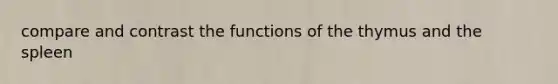 compare and contrast the functions of the thymus and the spleen