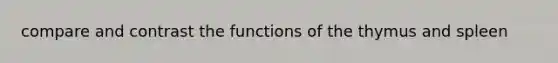 compare and contrast the functions of the thymus and spleen