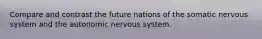 Compare and contrast the future nations of the somatic nervous system and the autonomic nervous system.