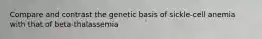 Compare and contrast the genetic basis of sickle-cell anemia with that of beta-thalassemia