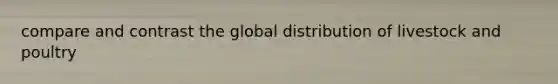 compare and contrast the global distribution of livestock and poultry