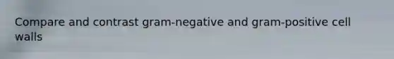 Compare and contrast gram-negative and gram-positive cell walls