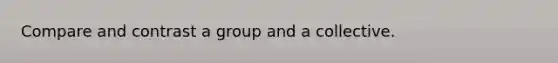 Compare and contrast a group and a collective.