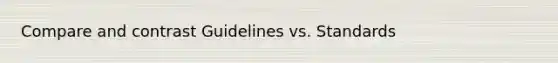 Compare and contrast Guidelines vs. Standards