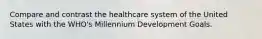 Compare and contrast the healthcare system of the United States with the WHO's Millennium Development Goals.