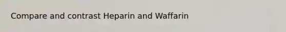 Compare and contrast Heparin and Waffarin