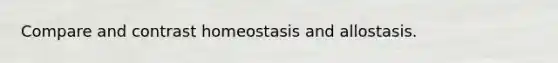 Compare and contrast homeostasis and allostasis.