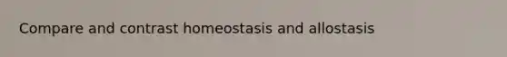 Compare and contrast homeostasis and allostasis