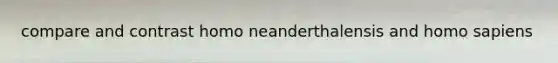 compare and contrast homo neanderthalensis and homo sapiens