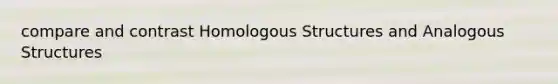 compare and contrast Homologous Structures and Analogous Structures