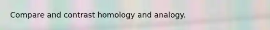 Compare and contrast homology and analogy.