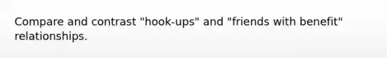 Compare and contrast "hook-ups" and "friends with benefit" relationships.