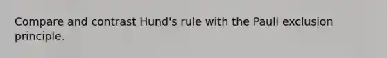 Compare and contrast Hund's rule with the Pauli exclusion principle.