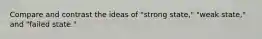 Compare and contrast the ideas of "strong state," "weak state," and "failed state."