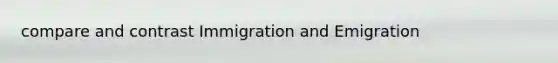 compare and contrast Immigration and Emigration