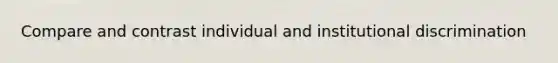 Compare and contrast individual and institutional discrimination