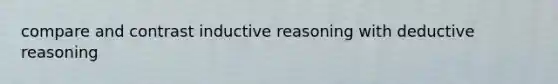 compare and contrast inductive reasoning with deductive reasoning