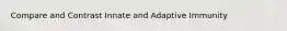 Compare and Contrast Innate and Adaptive Immunity