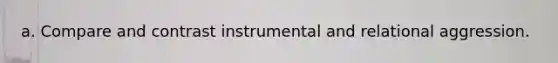 a. Compare and contrast instrumental and relational aggression.