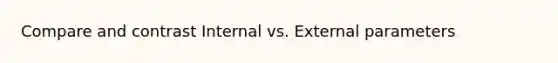 Compare and contrast Internal vs. External parameters