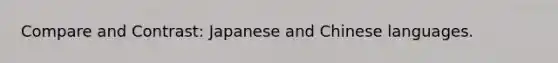 Compare and Contrast: Japanese and Chinese languages.