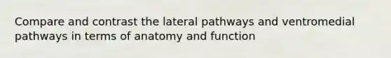 Compare and contrast the lateral pathways and ventromedial pathways in terms of anatomy and function