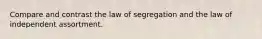 Compare and contrast the law of segregation and the law of independent assortment.