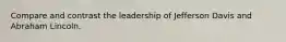 Compare and contrast the leadership of Jefferson Davis and Abraham Lincoln.