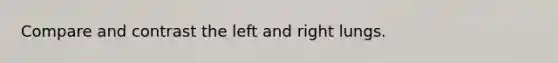 Compare and contrast the left and right lungs.