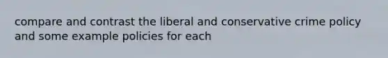 compare and contrast the liberal and conservative crime policy and some example policies for each