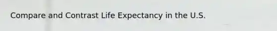 Compare and Contrast Life Expectancy in the U.S.