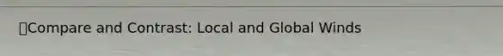 🔑Compare and Contrast: Local and Global Winds