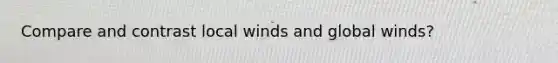 Compare and contrast local winds and global winds?