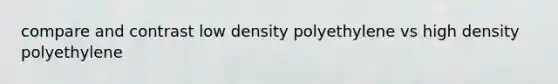 compare and contrast low density polyethylene vs high density polyethylene