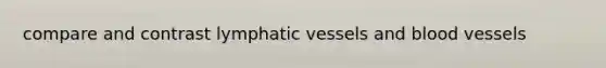 compare and contrast lymphatic vessels and blood vessels