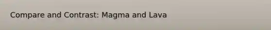 Compare and Contrast: Magma and Lava