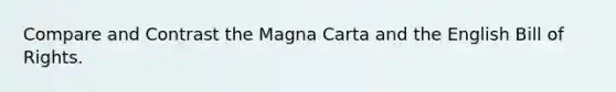 Compare and Contrast the Magna Carta and the English Bill of Rights.