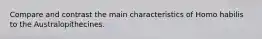 Compare and contrast the main characteristics of Homo habilis to the Australopithecines.