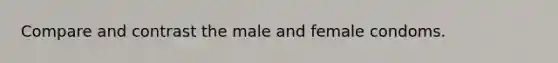 Compare and contrast the male and female condoms.
