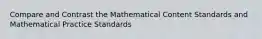 Compare and Contrast the Mathematical Content Standards and Mathematical Practice Standards