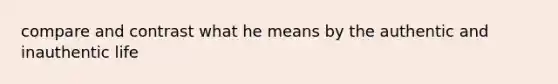 compare and contrast what he means by the authentic and inauthentic life