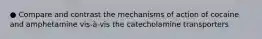 ● Compare and contrast the mechanisms of action of cocaine and amphetamine vis-à-vis the catecholamine transporters