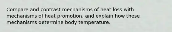 Compare and contrast mechanisms of heat loss with mechanisms of heat promotion, and explain how these mechanisms determine body temperature.