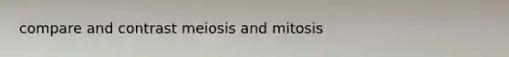 compare and contrast meiosis and mitosis