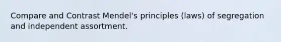 Compare and Contrast Mendel's principles (laws) of segregation and independent assortment.