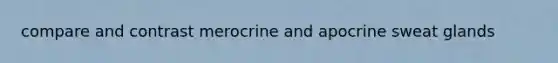 compare and contrast merocrine and apocrine sweat glands