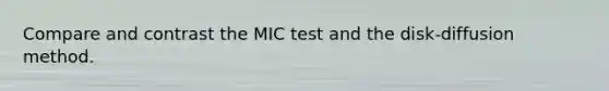 Compare and contrast the MIC test and the disk-diffusion method.