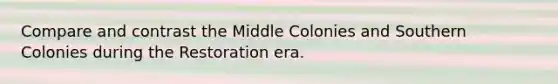 Compare and contrast the Middle Colonies and Southern Colonies during the Restoration era.