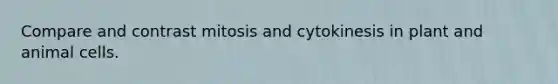 Compare and contrast mitosis and cytokinesis in plant and animal cells.