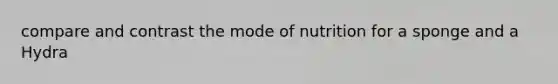 compare and contrast the mode of nutrition for a sponge and a Hydra